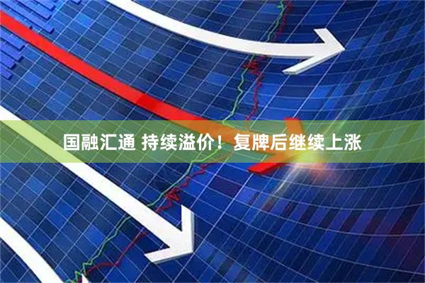 国融汇通 持续溢价！复牌后继续上涨