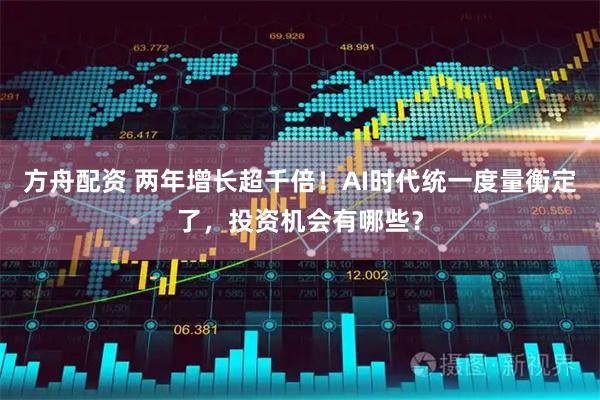 方舟配资 两年增长超千倍！AI时代统一度量衡定了，投资机会有哪些？