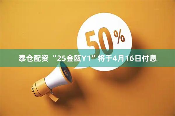 泰仓配资 “25金瓯Y1”将于4月16日付息