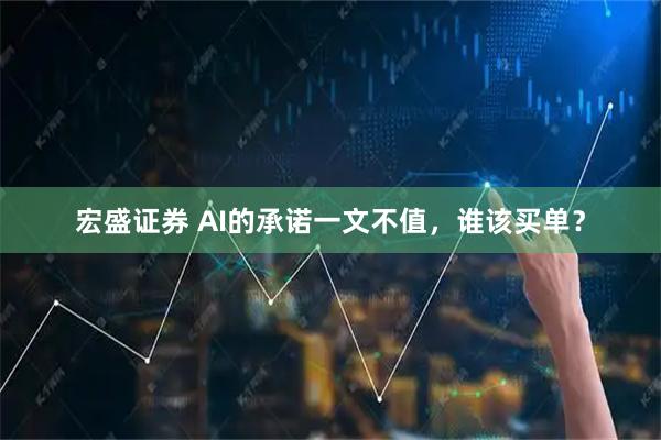 宏盛证券 AI的承诺一文不值,谁该买单?