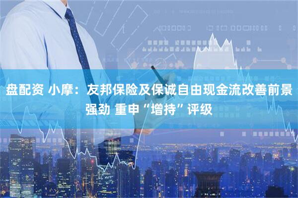 盘配资 小摩：友邦保险及保诚自由现金流改善前景强劲 重申“增持”评级