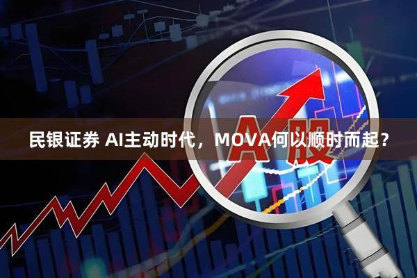 民银证券 AI主动时代，MOVA何以顺时而起？