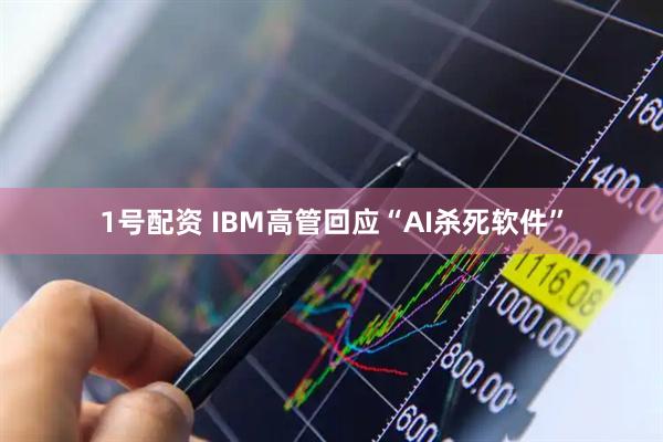 1号配资 IBM高管回应“AI杀死软件”
