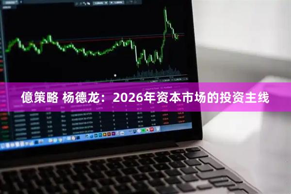 億策略 杨德龙：2026年资本市场的投资主线